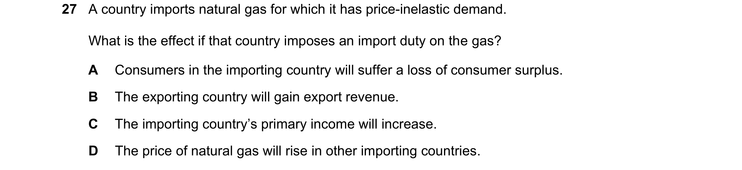 Question 159: A country imports natural gas for which it has price-inelastic demand. What is the effect if that country imposes an import duty on the gas…
