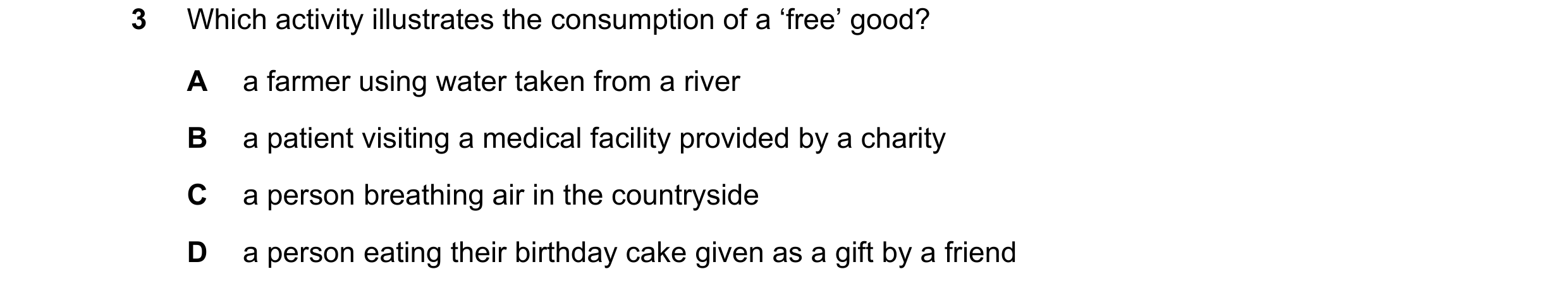 Question 107: Which activity illustrates the consumption of a ‘free’ good? A a farmer using water taken from a river B a patient visiting a medical facil…