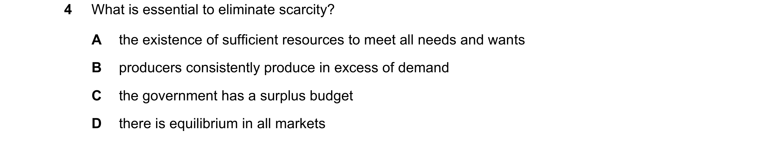 Question 121: What is essential to eliminate scarcity? A the existence of sufficient resources to meet all needs and wants B producers consistently produ…