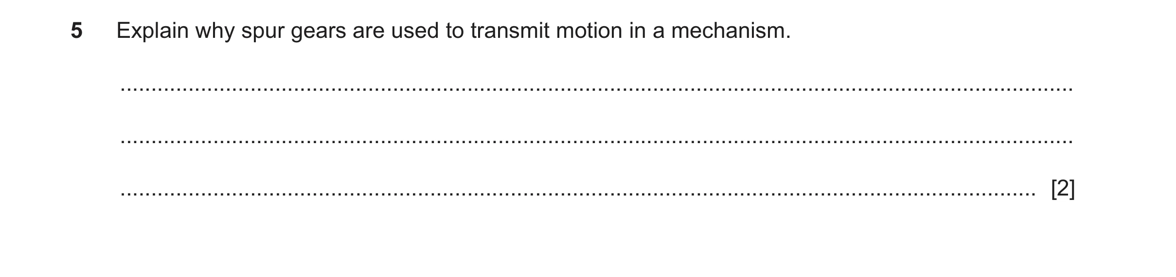 Question 171: Explain why spur gears are used to transmit motion in a mechanism. ........................................................................…