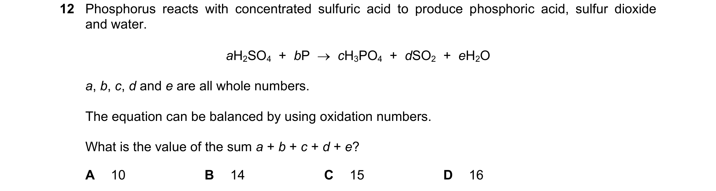 Question 123: Phosphorus reacts with concentrated sulfuric acid to produce phosphoric acid, sulfur dioxide and water. aH2SO4  +  bP    cH3PO4  +  dSO2  …