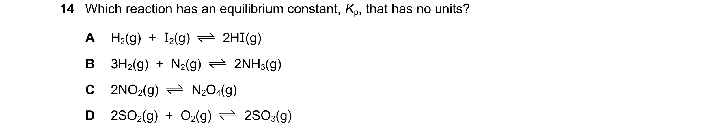 Question 177: Which reaction has an equilibrium constant, Kp, that has no units? A H2(g) + I2(g) 2HI(g) B 3H2(g) + N2(g) 2NH3(g) C 2NO2(g) N2O4(g) D …