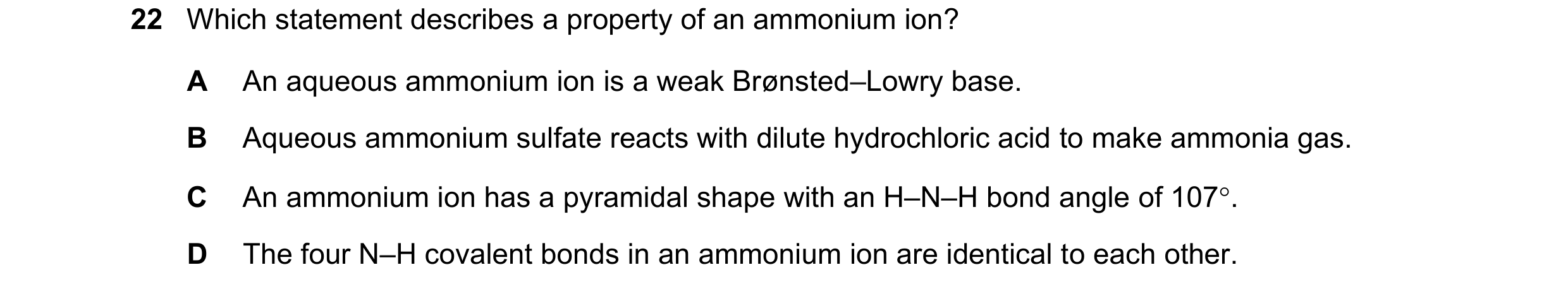 Question 97: Which statement describes a property of an ammonium ion? A An aqueous ammonium ion is a weak Brønsted–Lowry base. B Aqueous ammonium sulfat…