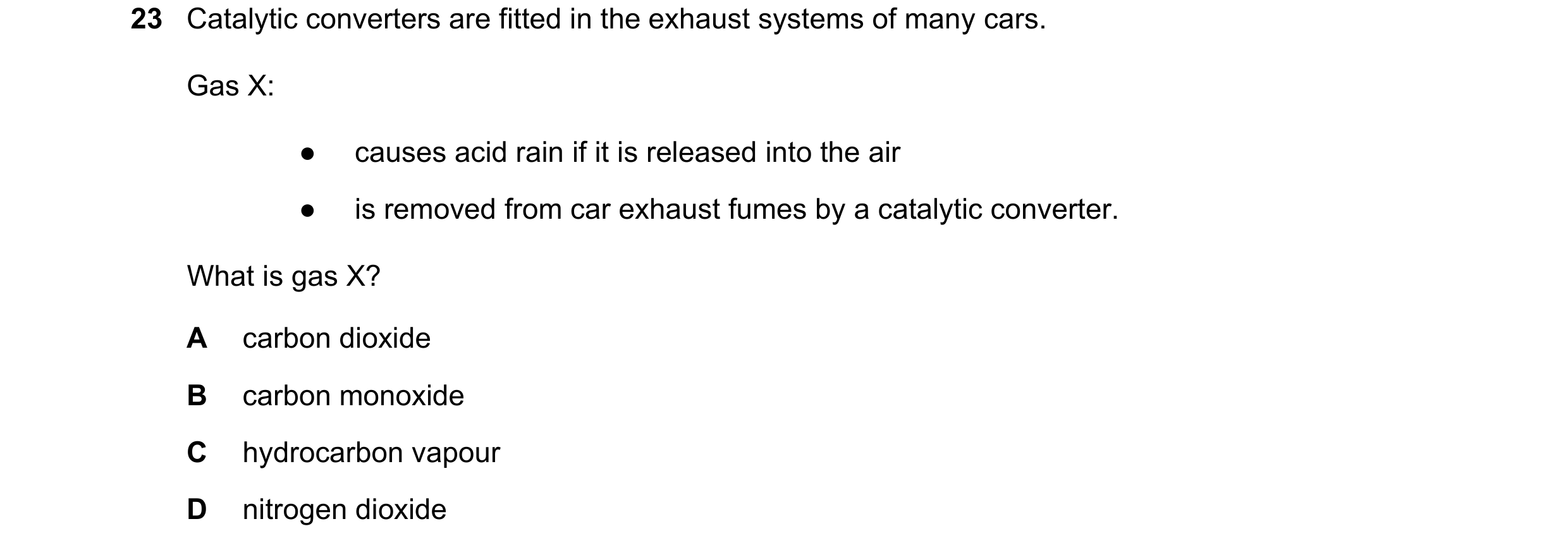 Question 124: Catalytic converters are fitted in the exhaust systems of many cars. Gas X: ● causes acid rain if it is released into the air ● is removed …