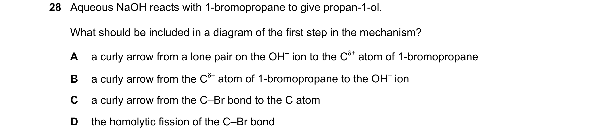 Question 231: Aqueous NaOH reacts with 1-bromopropane to give propan-1-ol. What should be included in a diagram of the first step in the mechanism? A a c…