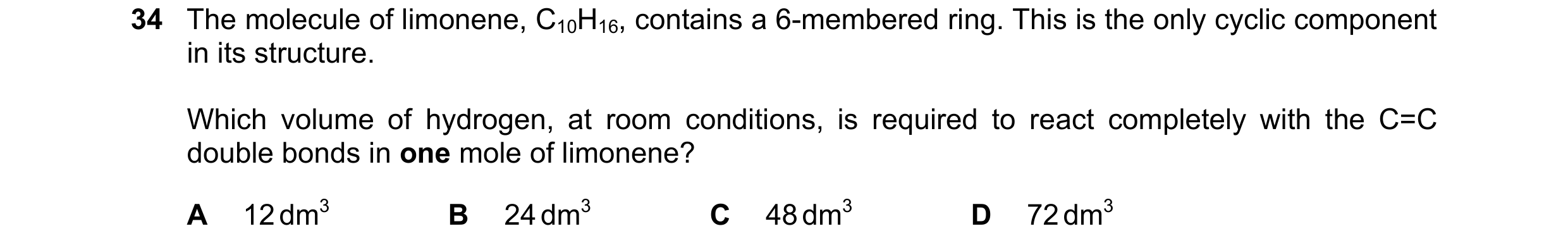 Question 237: The molecule of limonene, C10H16, contains a 6-membered ring. This is the only cyclic component in its structure. Which volume of hydrogen,…