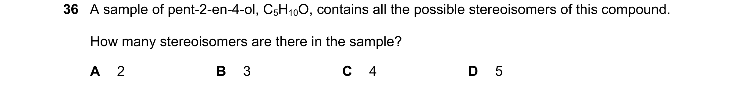Question 210: A sample of pent-2-en-4-ol, C5H10O, contains all the possible stereoisomers of this compound. How many stereoisomers are there in the sampl…