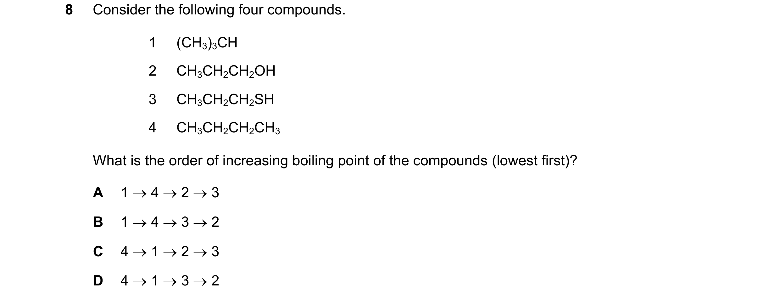 Question 125: Consider the following four compounds. 1 (CH3)3CH 2 CH3CH2CH2OH 3 CH3CH2CH2SH 4 CH3CH2CH2CH3 What is the order of increasing boiling point …
