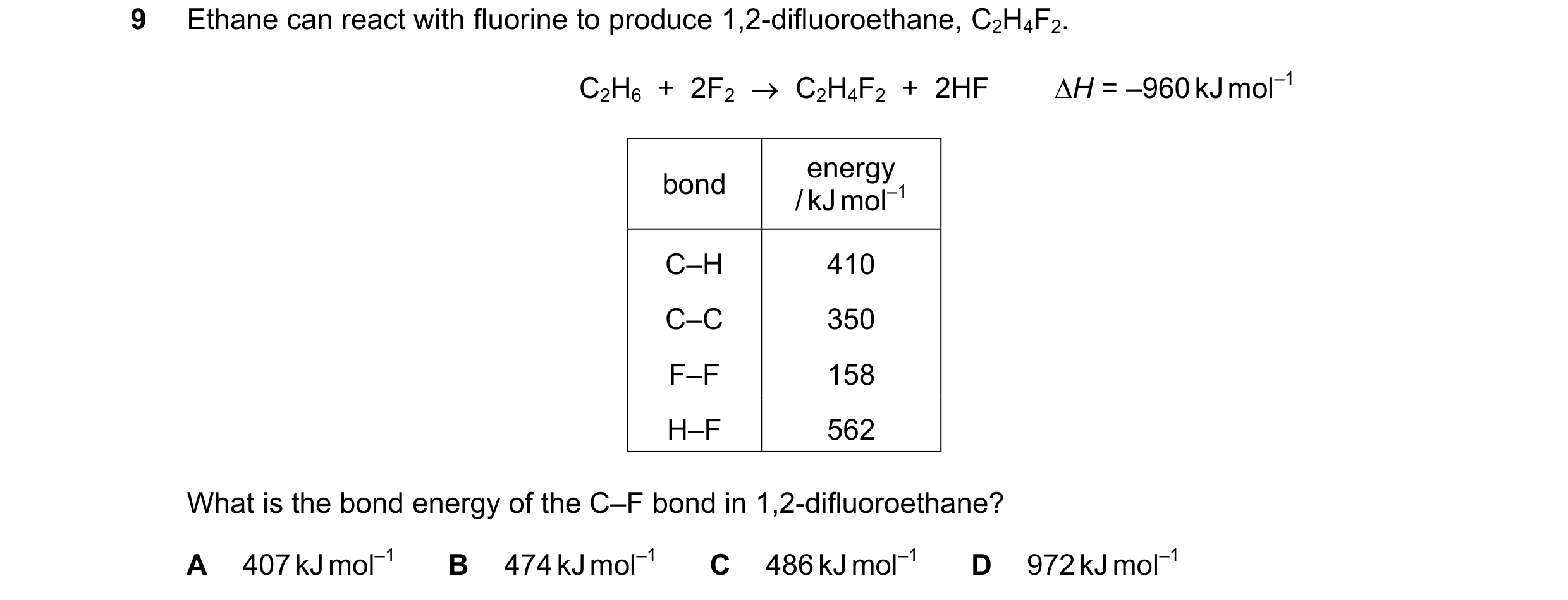 Question 206: Ethane can react with fluorine to produce 1,2-difluoroethane, C2H4F2. C2H6  +  2F2    C2H4F2  +  2HF H = –960 kJ mol–1 energy bond / kJ m…