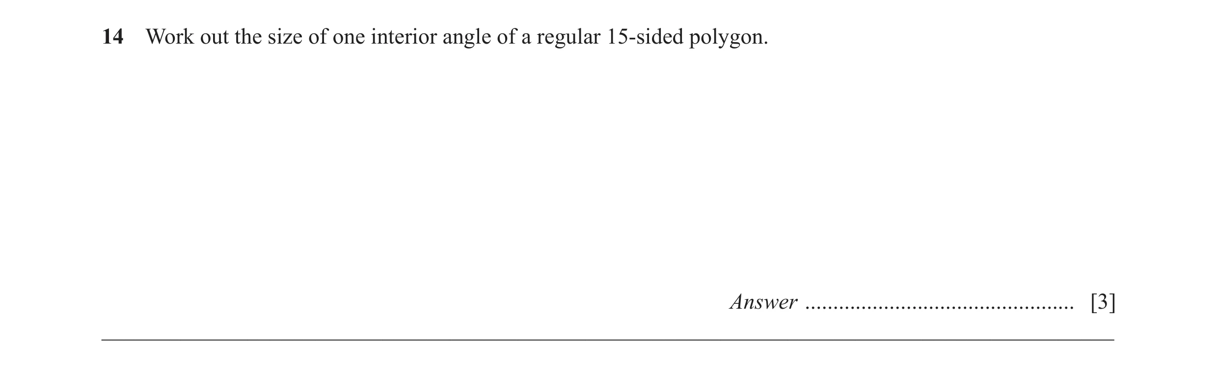Question 55: Work out the size of one interior angle of a regular 15-sided polygon. Answer ................................................ [3] ________…