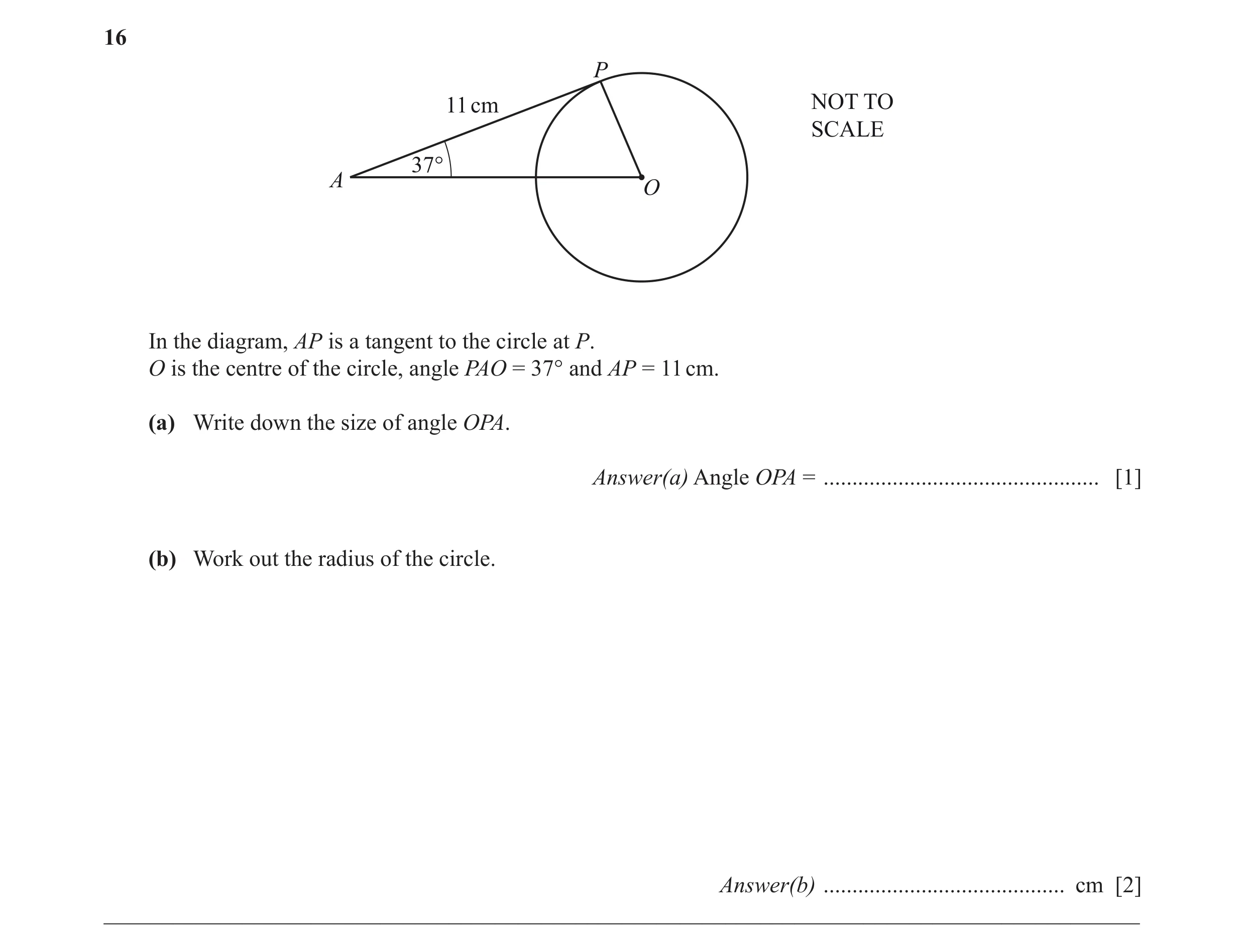 Question 14: P 11 cm NOT TO SCALE 37° A O In the diagram, AP is a tangent to the circle at P. O is the centre of the circle, angle PAO = 37° and AP = 11…