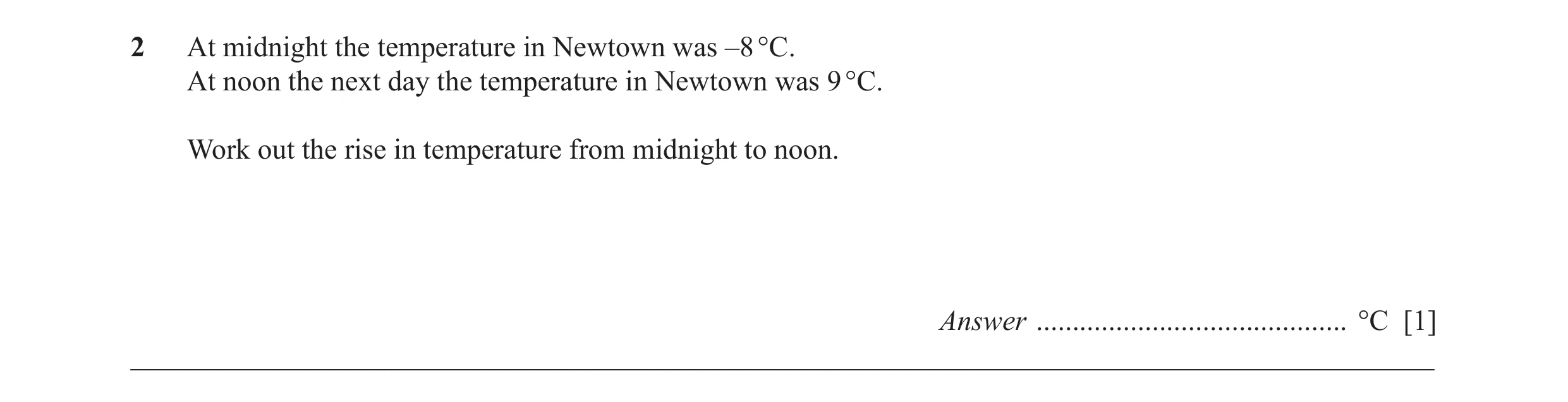 Question 41: At midnight the temperature in Newtown was –8 °C. At noon the next day the temperature in Newtown was 9 °C. Work out the rise in temperatur…