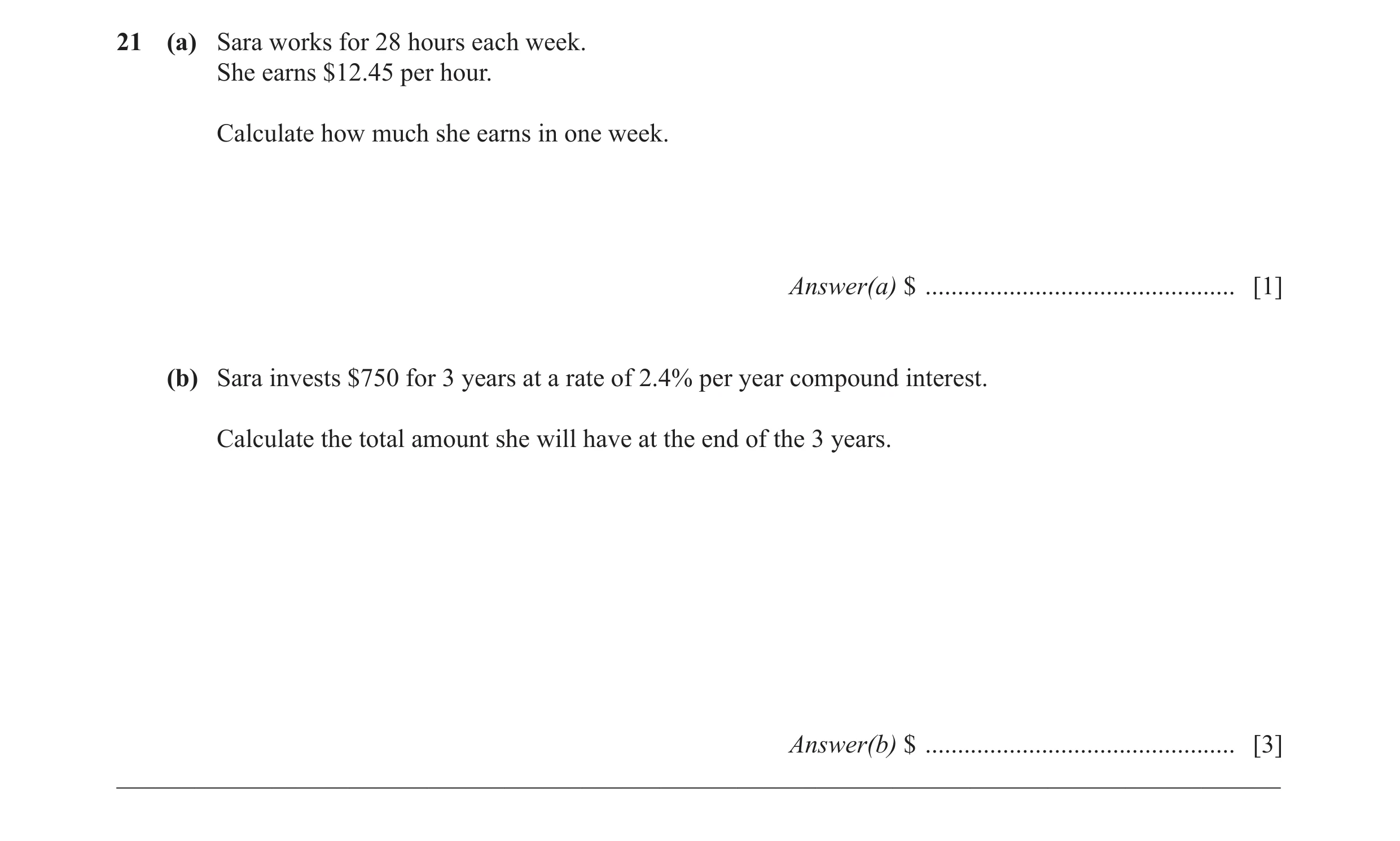 Question 37: (a) Sara works for 28 hours each week. She earns $12.45 per hour. Calculate how much she earns in one week. Answer(a) $ ...................…