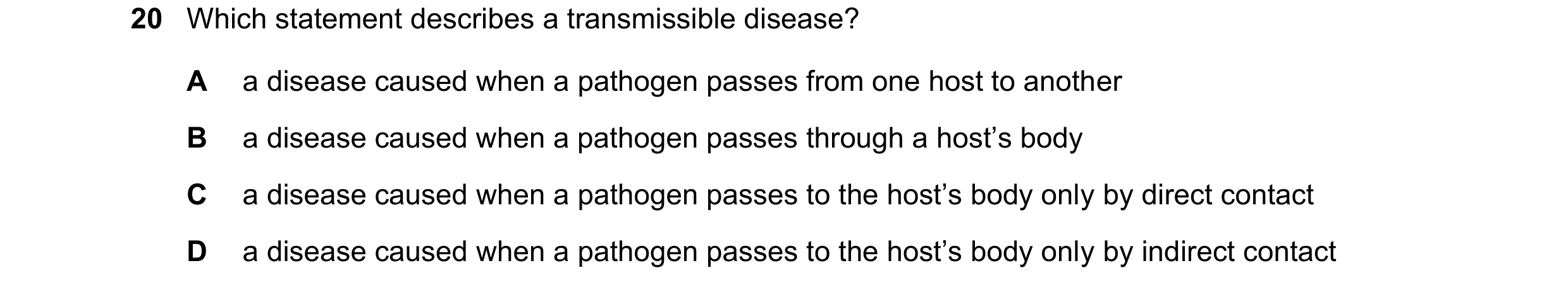 Question 29: Which statement describes a transmissible disease? A a disease caused when a pathogen passes from one host to another B a disease caused wh…