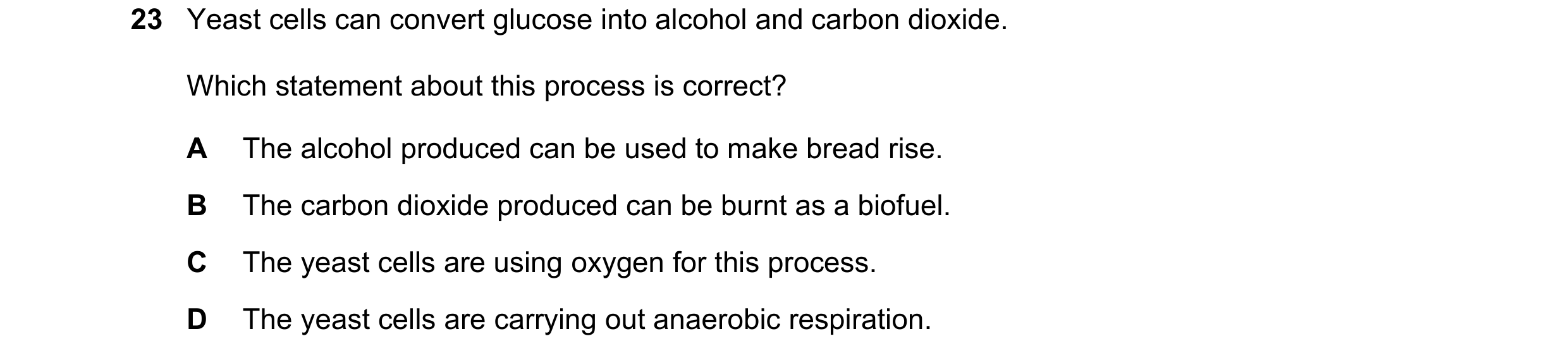 Question 16: Yeast cells can convert glucose into alcohol and carbon dioxide. Which statement about this process is correct? A The alcohol produced can …