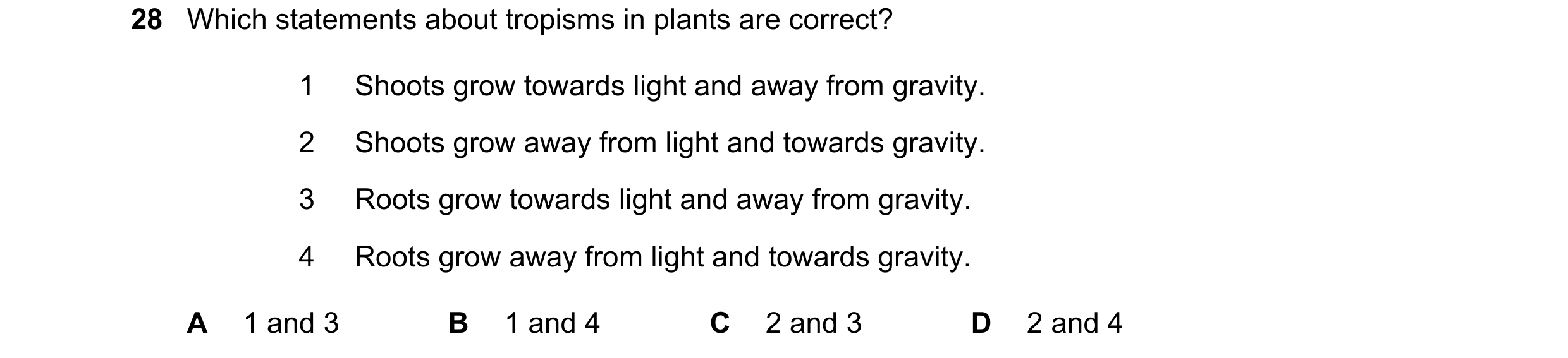 Question 7: Which statements about tropisms in plants are correct? 1 Shoots grow towards light and away from gravity. 2 Shoots grow away from light and…