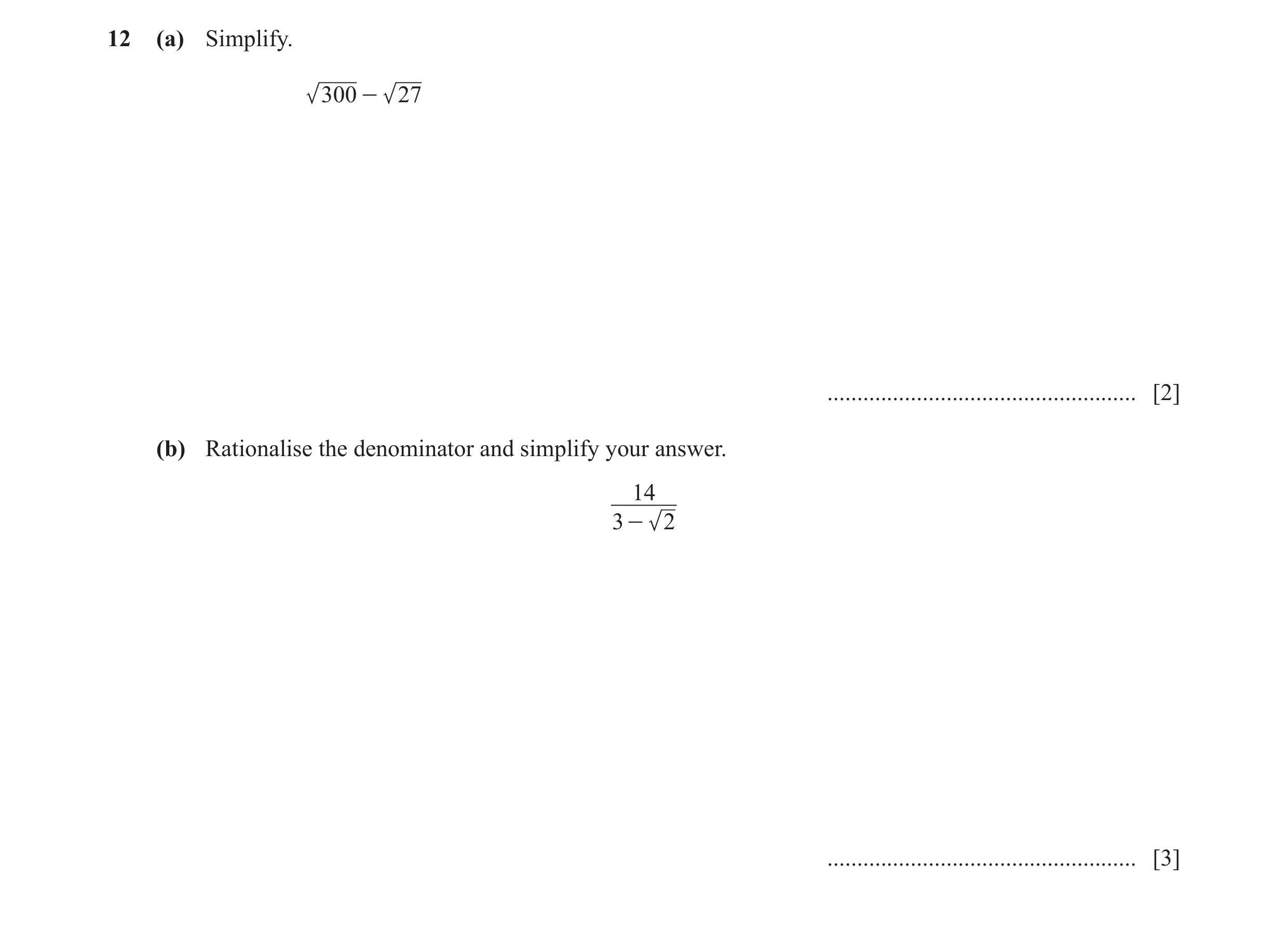 Question 15: (a) Simplify. 300 - 27 .................................................... [2] (b) Rationalise the denominator and simplify your answer. 1…