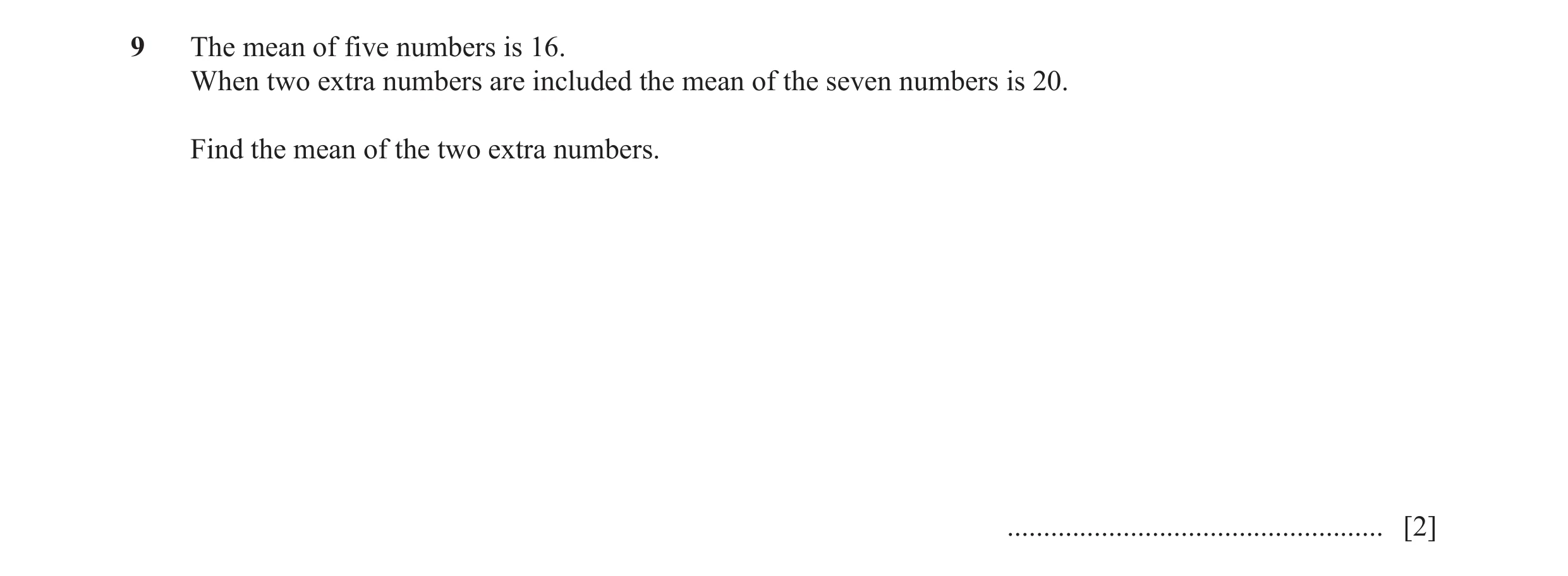 Question 2: The mean of five numbers is 16. When two extra numbers are included the mean of the seven numbers is 20. Find the mean of the two extra num…