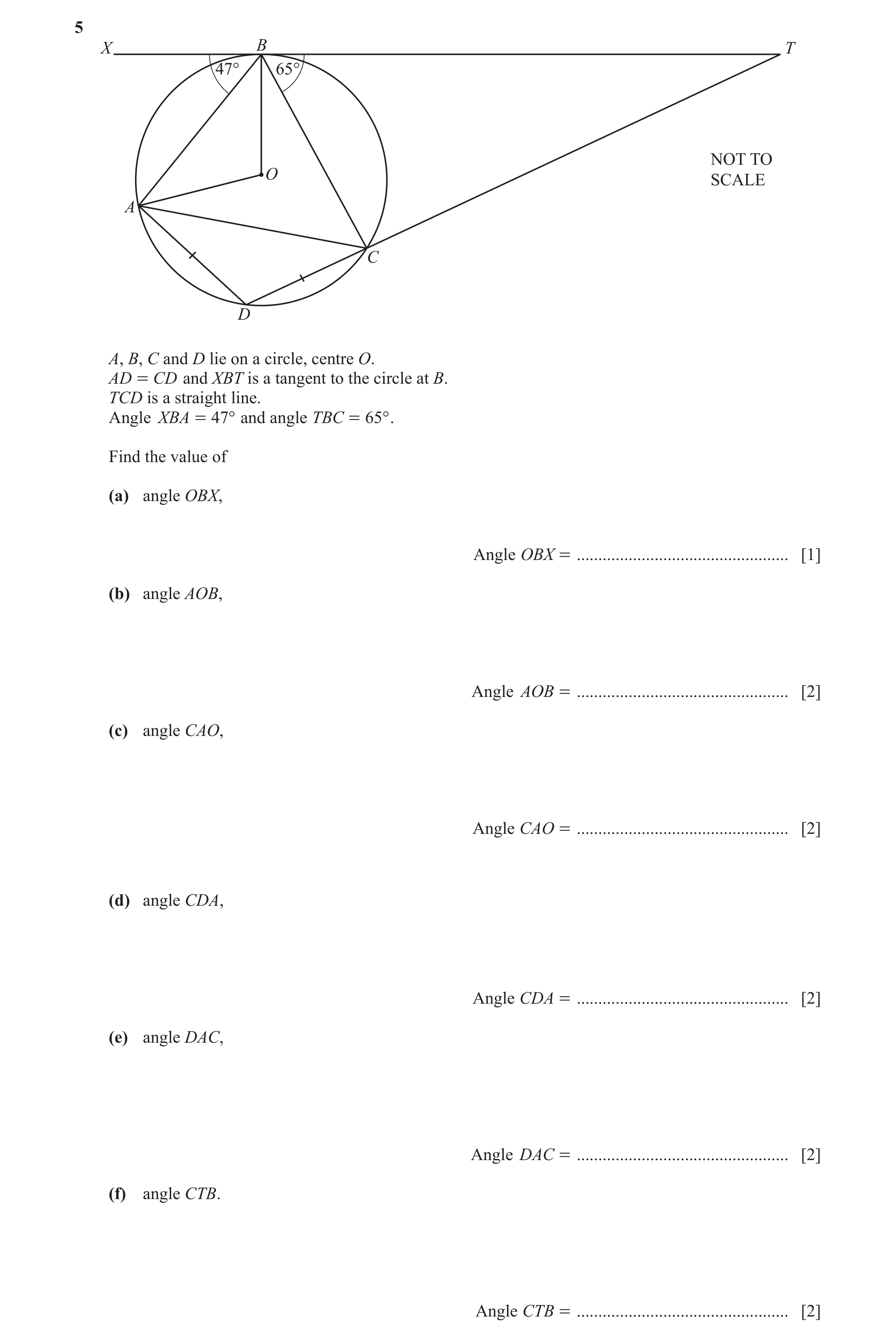 Question 6: X B T 47° 65° NOT TO O SCALE A C D A, B, C and D lie on a circle, centre O. AD = CD and XBT is a tangent to the circle at B. TCD is a strai…