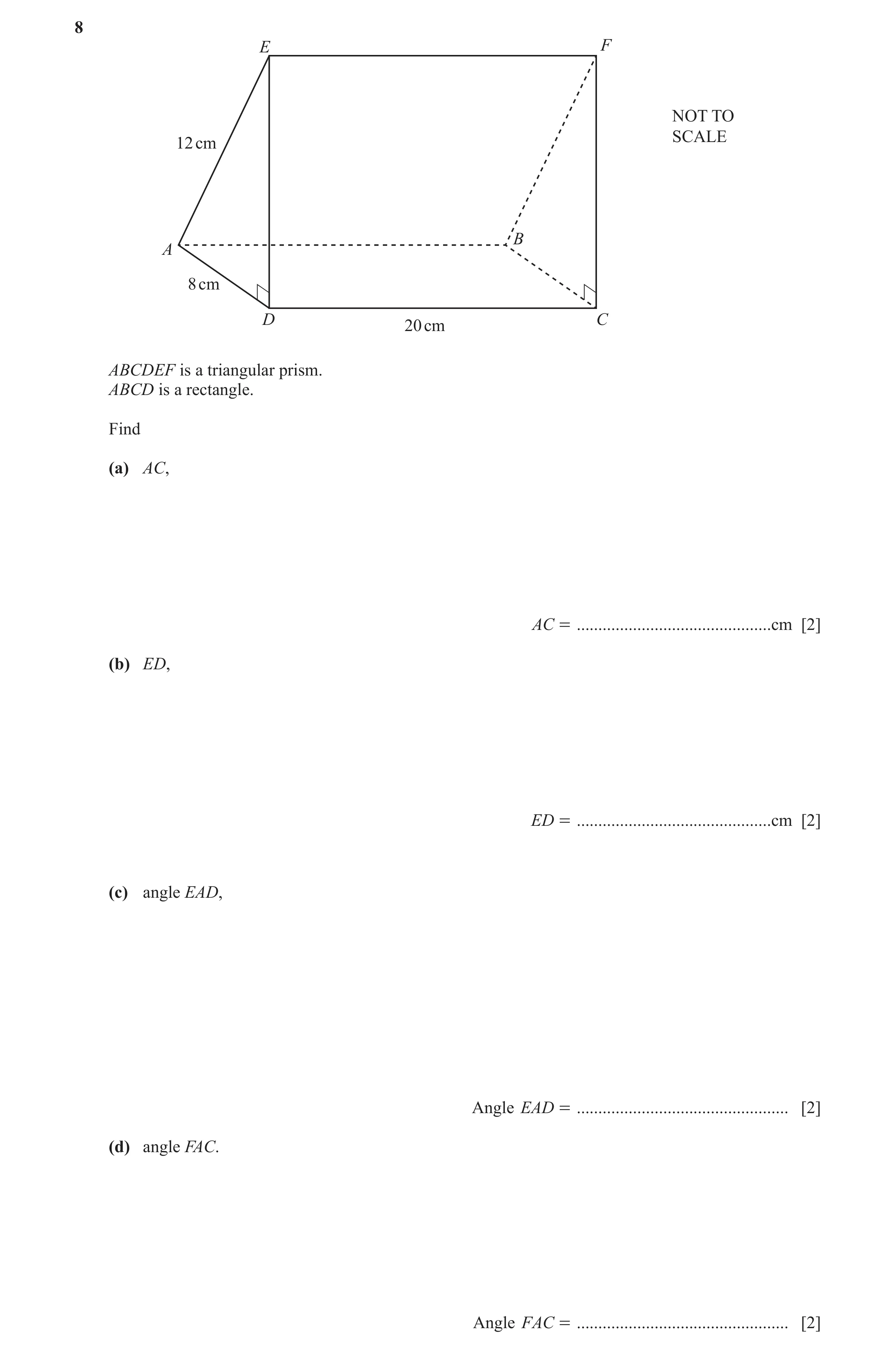 Question 5: E F NOT TO SCALE 12 cm B A 8 cm D C 20 cm ABCDEF is a triangular prism. ABCD is a rectangle. Find (a) AC, AC = ............................…
