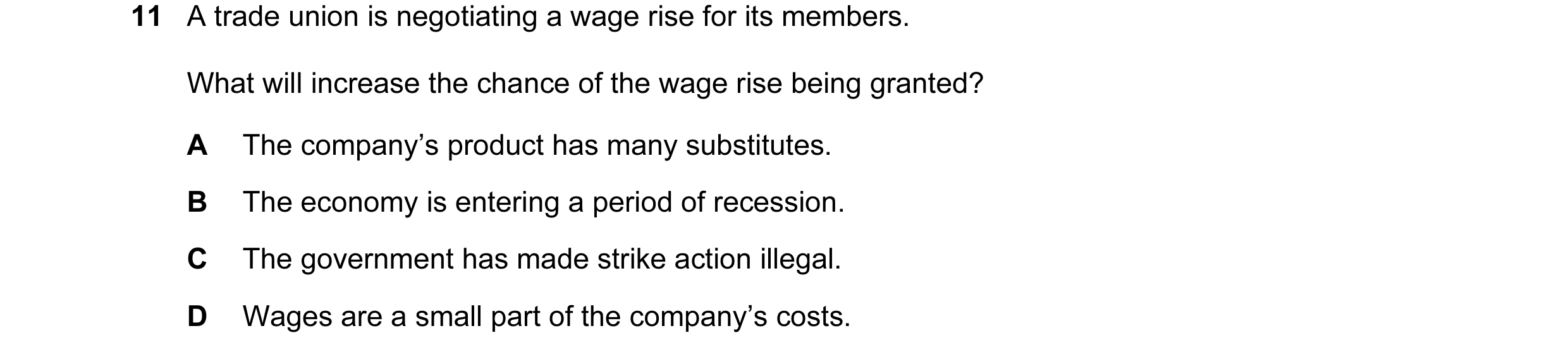 Question 26: A trade union is negotiating a wage rise for its members. What will increase the chance of the wage rise being granted? A The company’s pro…