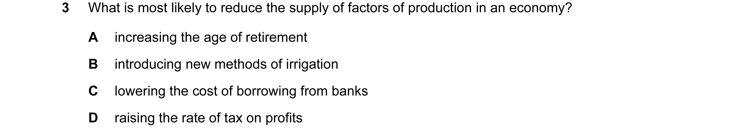 Question 40: What is most likely to reduce the supply of factors of production in an economy? A increasing the age of retirement B introducing new metho…