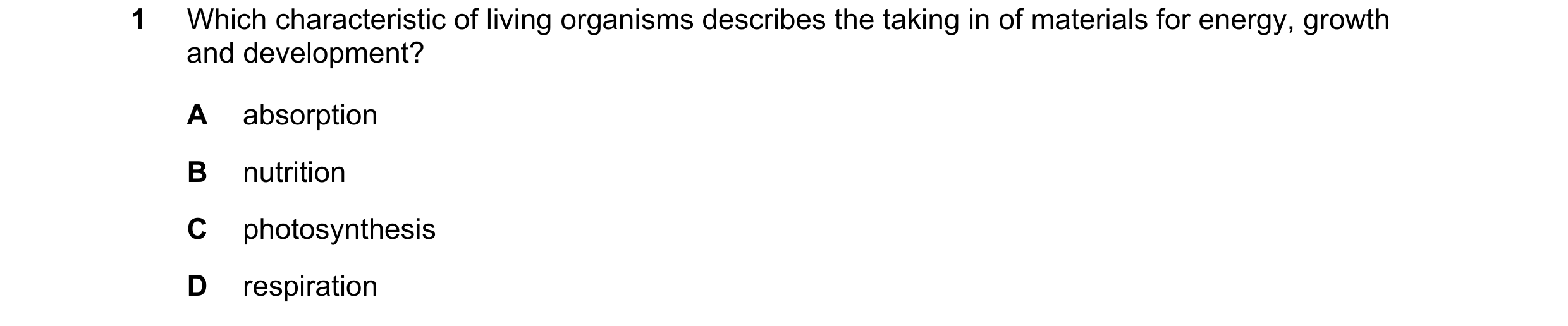 Question 63: Which characteristic of living organisms describes the taking in of materials for energy, growth and development? A absorption B nutrition …