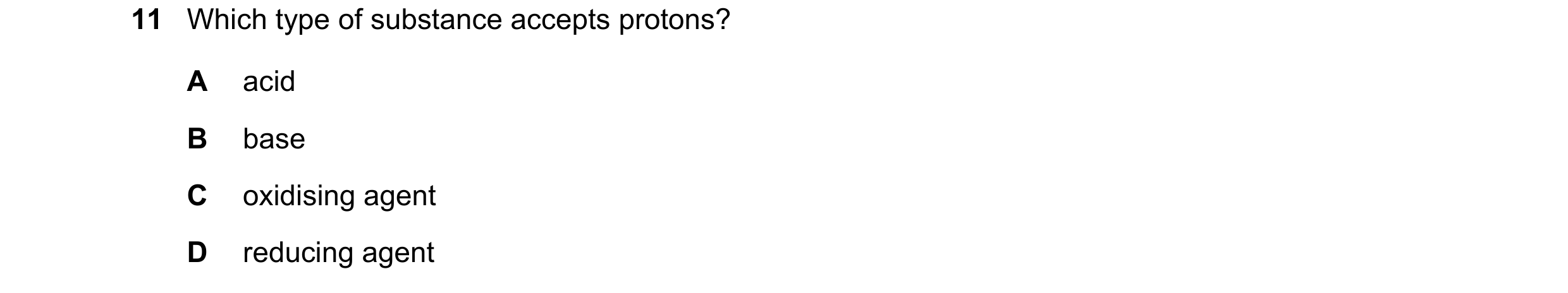 Question 9: Which type of substance accepts protons? A acid B base C oxidising agent D reducing agent