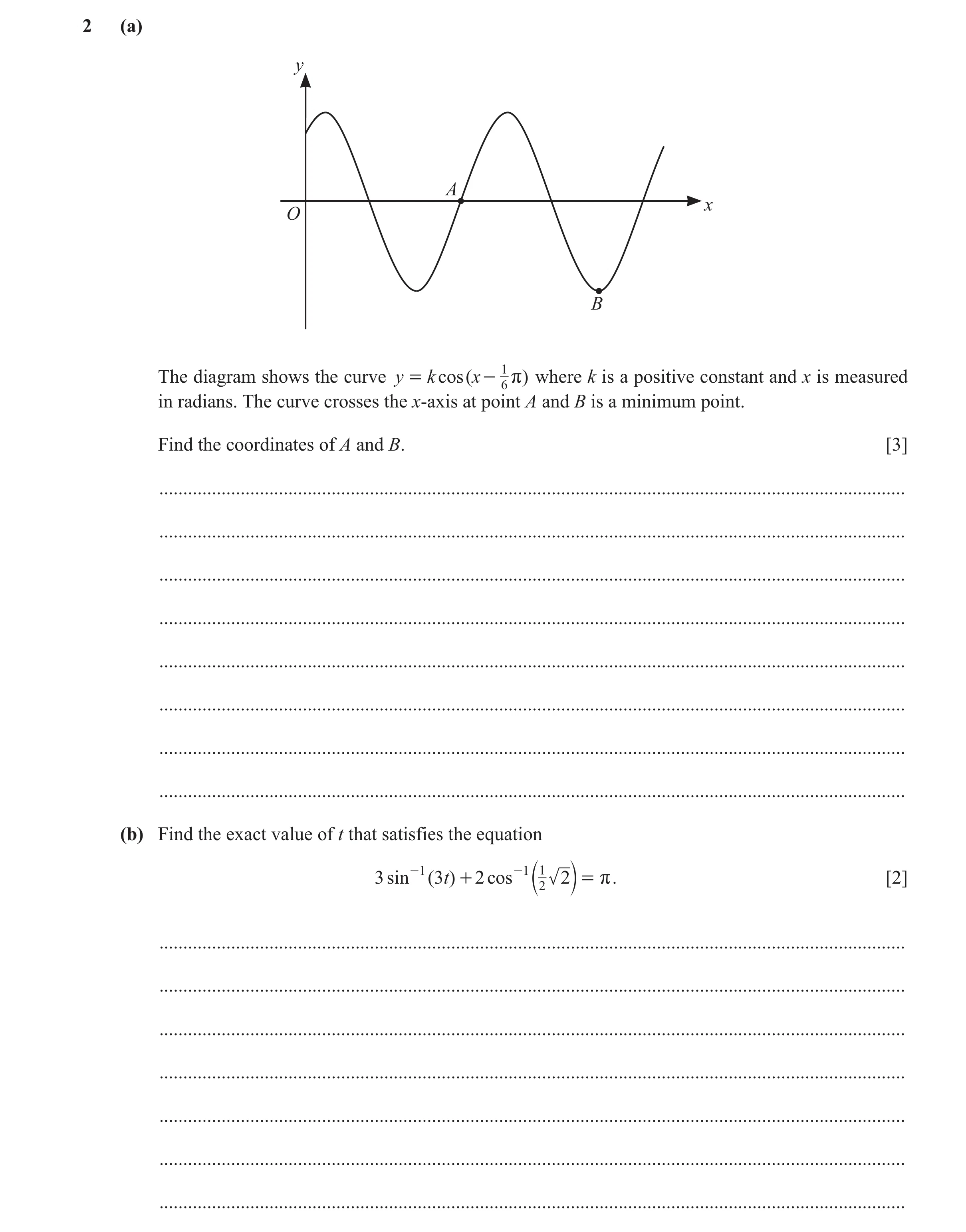 Question 111: (a) y A x O B The diagram shows the curve y = k cos ( x - 1 r) where k is a positive constant and x is measured 6 in radians. The curve cro…