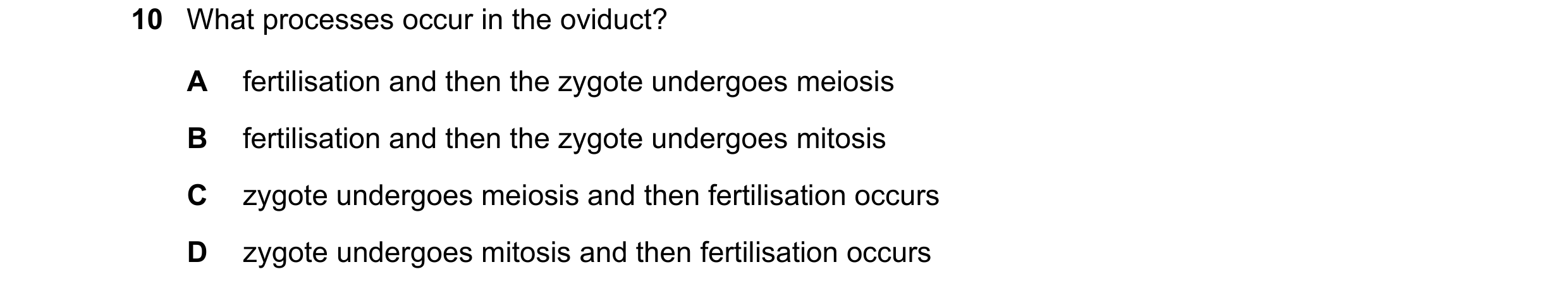 Question 20: What processes occur in the oviduct? A fertilisation and then the zygote undergoes meiosis B fertilisation and then the zygote undergoes mi…