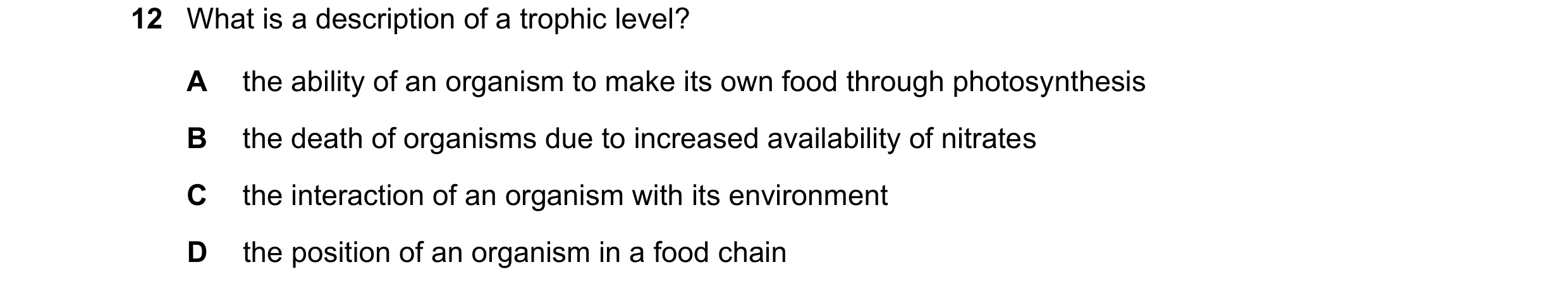 Question 26: What is a description of a trophic level? A the ability of an organism to make its own food through photosynthesis B the death of organisms…