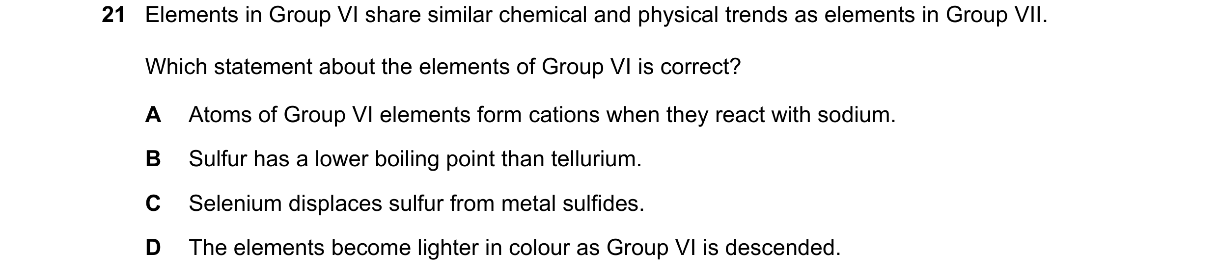 Question 15: Elements in Group VI share similar chemical and physical trends as elements in Group VII. Which statement about the elements of Group VI is…