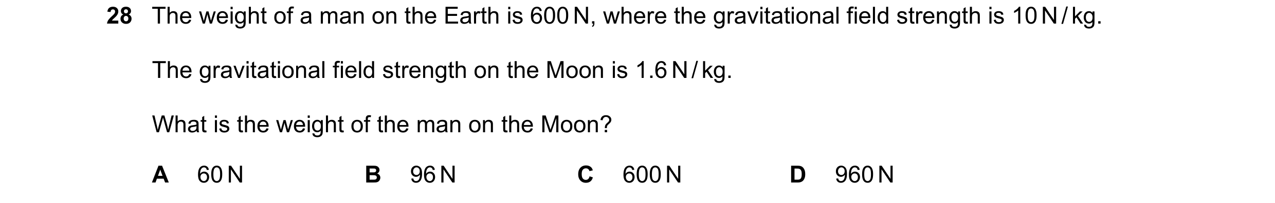 Question 8: The weight of a man on the Earth is 600 N, where the gravitational field strength is 10 N / kg. The gravitational field strength on the Moo…