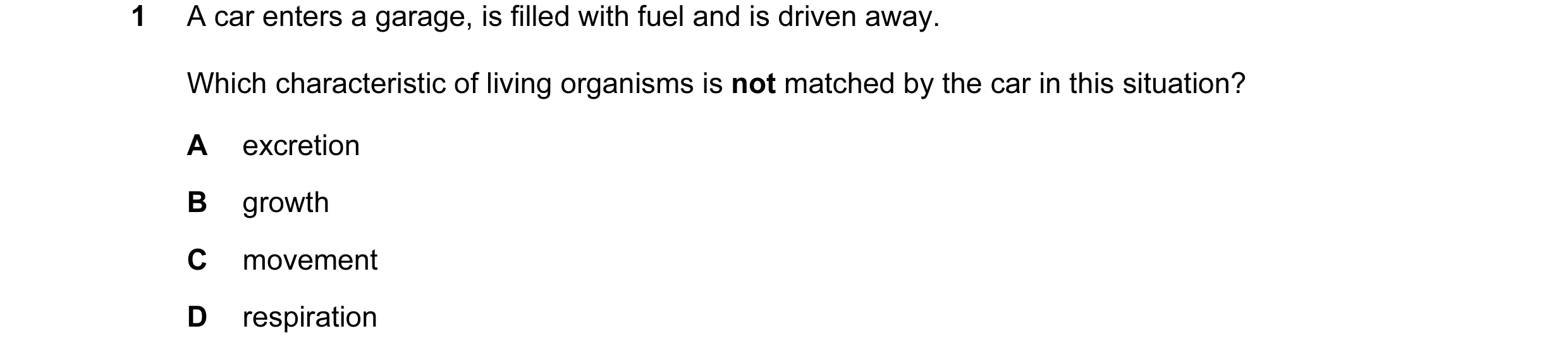 Question 22: A car enters a garage, is filled with fuel and is driven away. Which characteristic of living organisms is not matched by the car in this s…