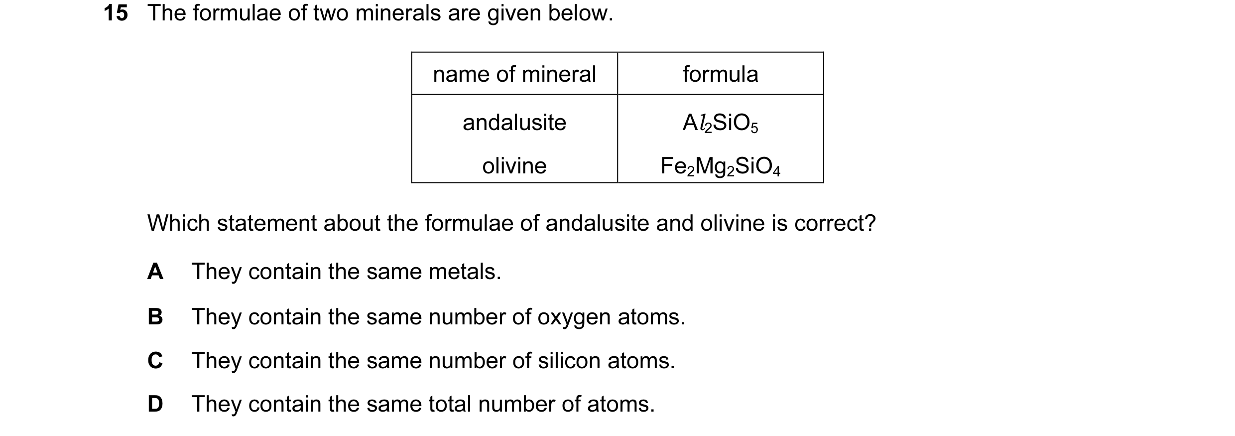 Question 27: The formulae of two minerals are given below. name of mineral formula andalusite Al2SiO5 olivine Fe2Mg2SiO4 Which statement about the formu…