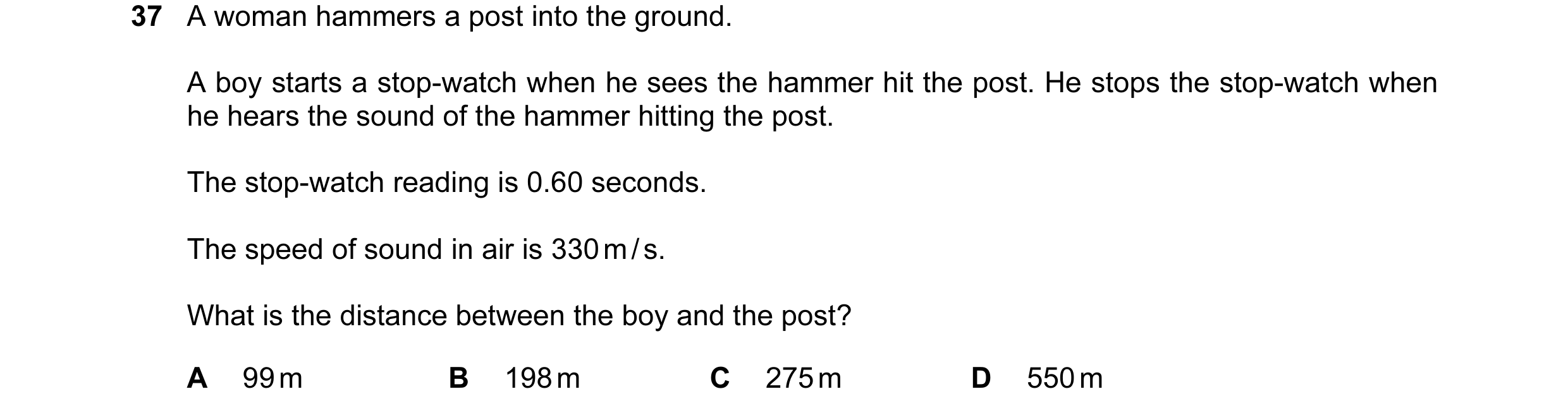 Question 28: A woman hammers a post into the ground. A boy starts a stop-watch when he sees the hammer hit the post. He stops the stop-watch when he hea…
