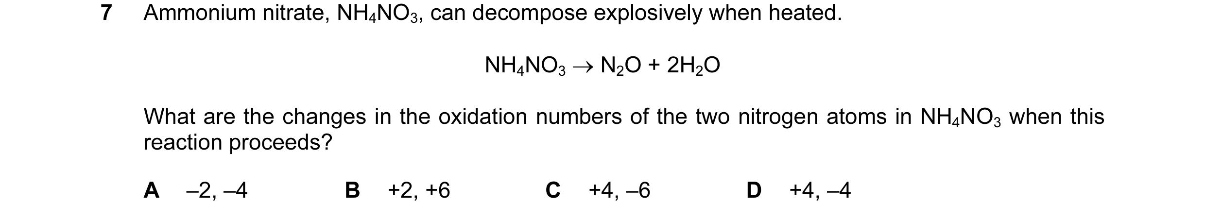 Question 29: Ammonium nitrate, NH4NO3, can decompose explosively when heated. NH4NO3 → N2O + 2H2O What are the changes in the oxidation numbers of the t…