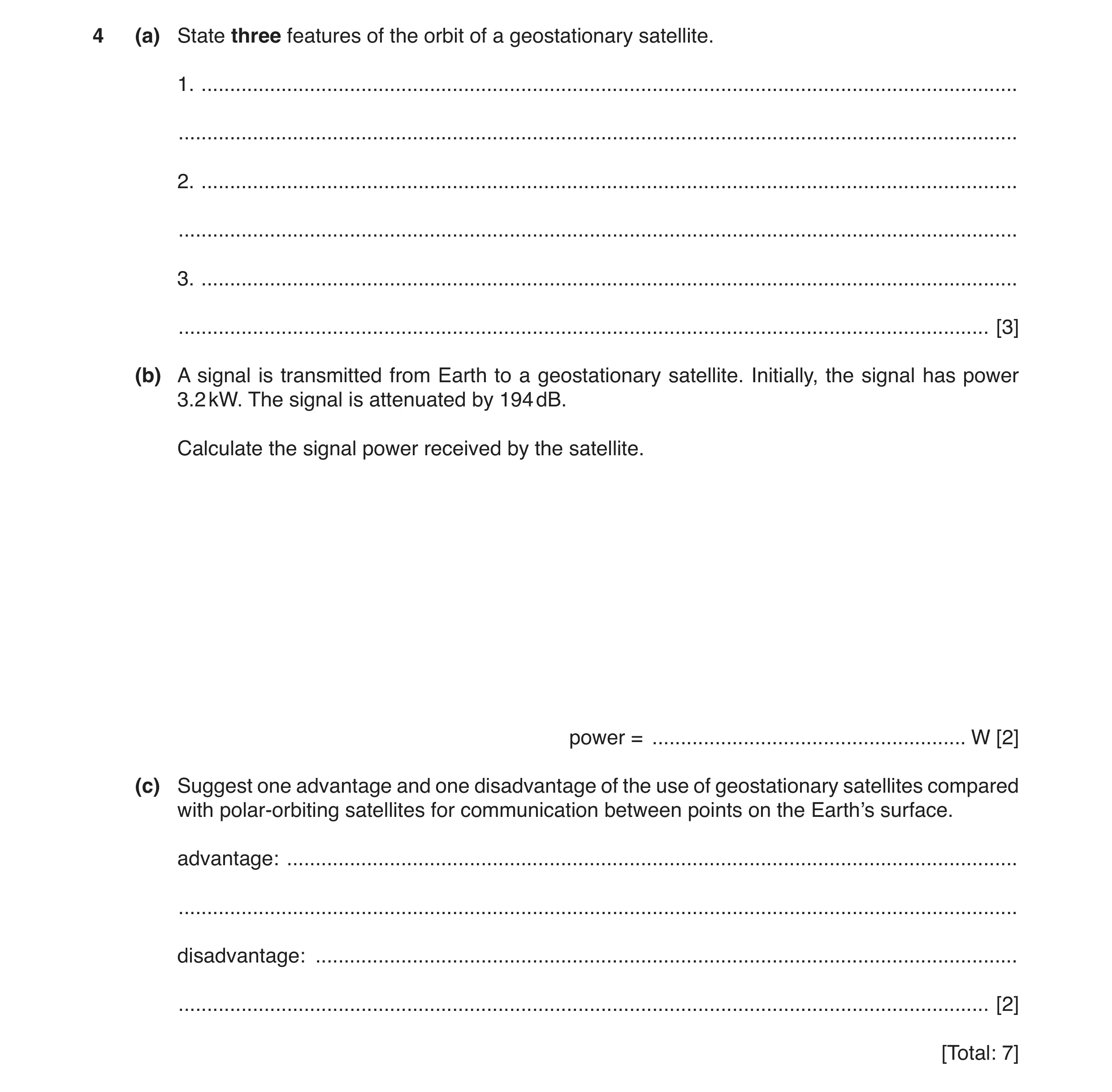 Question 7: (a) State three features of the orbit of a geostationary satellite. 1. ....................................................................…