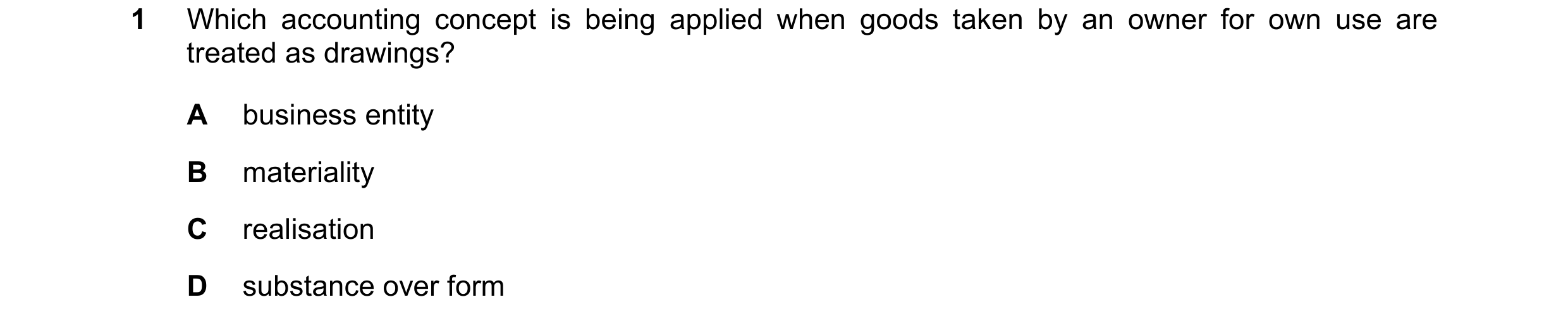 Question 247: Which accounting concept is being applied when goods taken by an owner for own use are treated as drawings? A business entity B materiality…