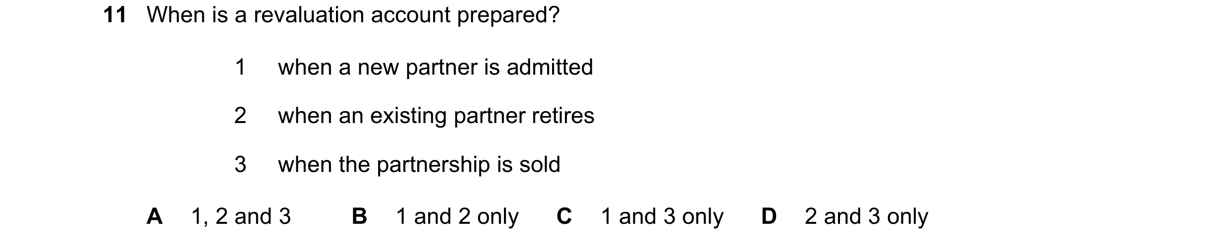 Question 248: When is a revaluation account prepared? 1 when a new partner is admitted 2 when an existing partner retires 3 when the partnership is sold …