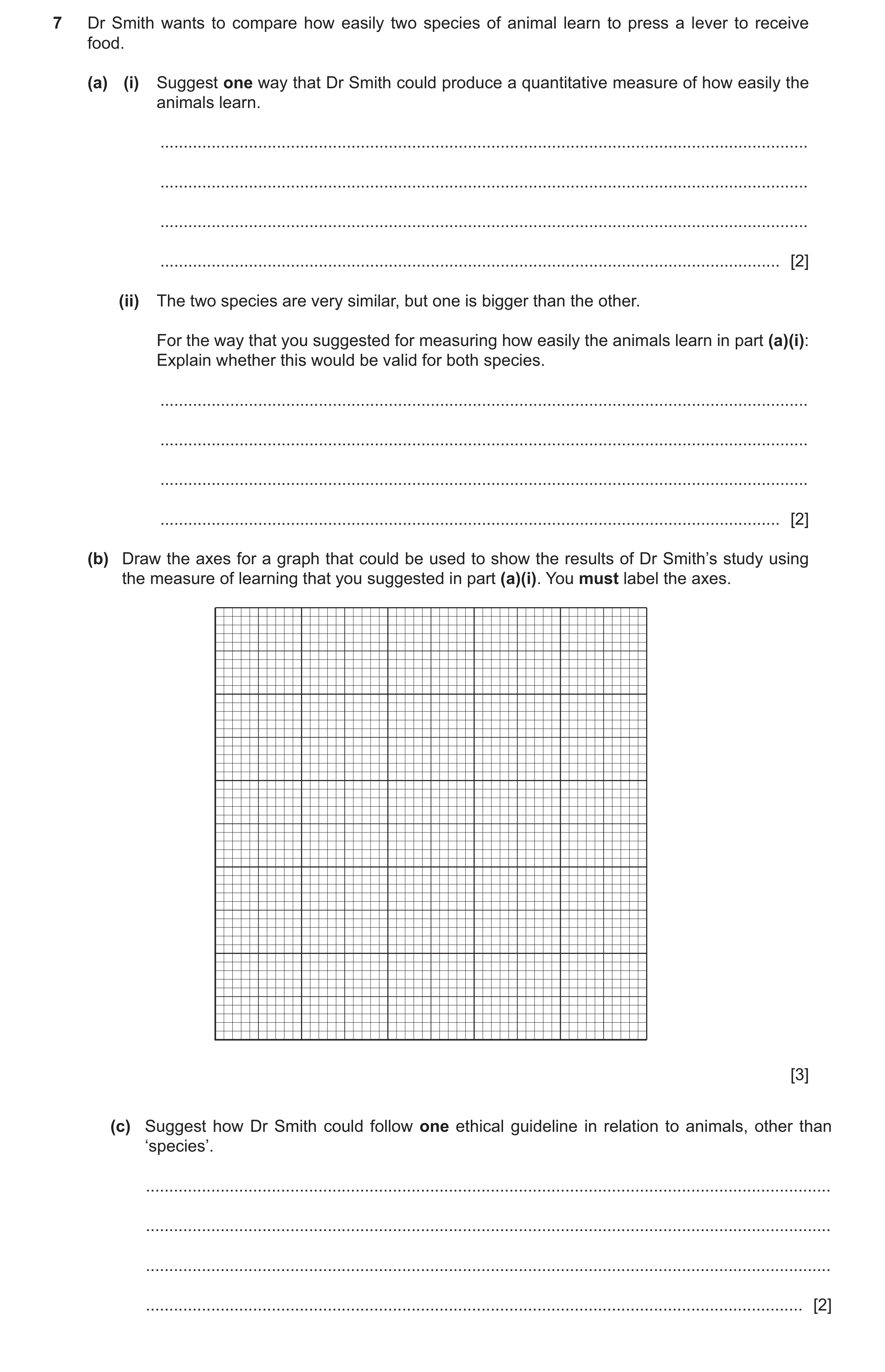 Question 453: Dr Smith wants to compare how easily two species of animal learn to press a lever to receive food. (a) (i) Suggest one way that Dr Smith co…