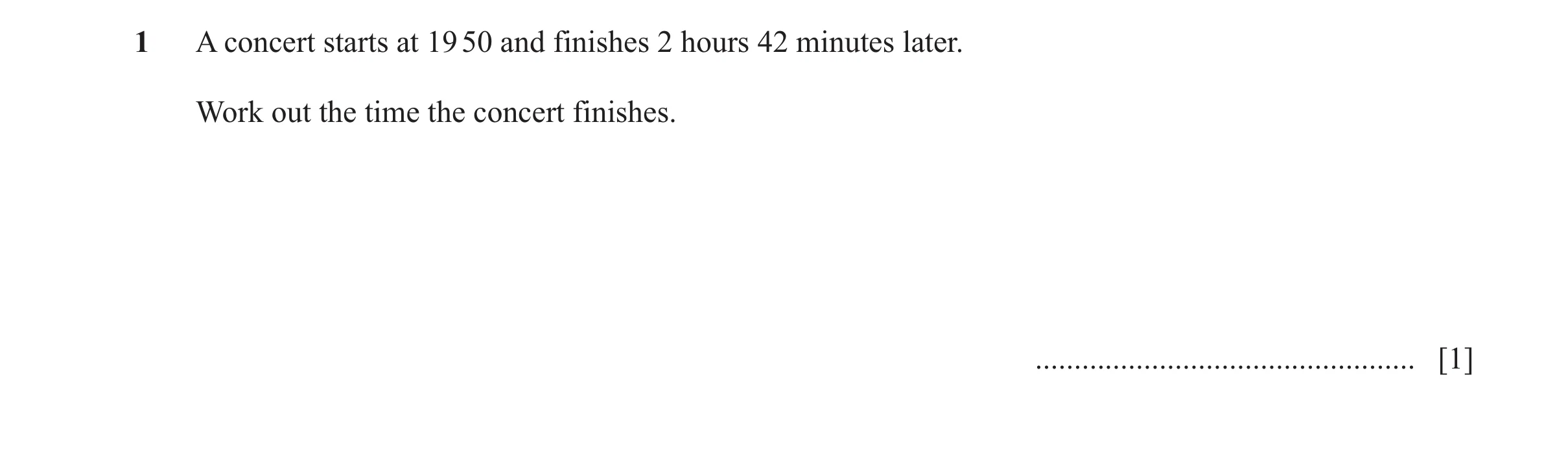Question 33: A concert starts at 19 50 and finishes 2 hours 42 minutes later. Work out the time the concert finishes. ..................................…