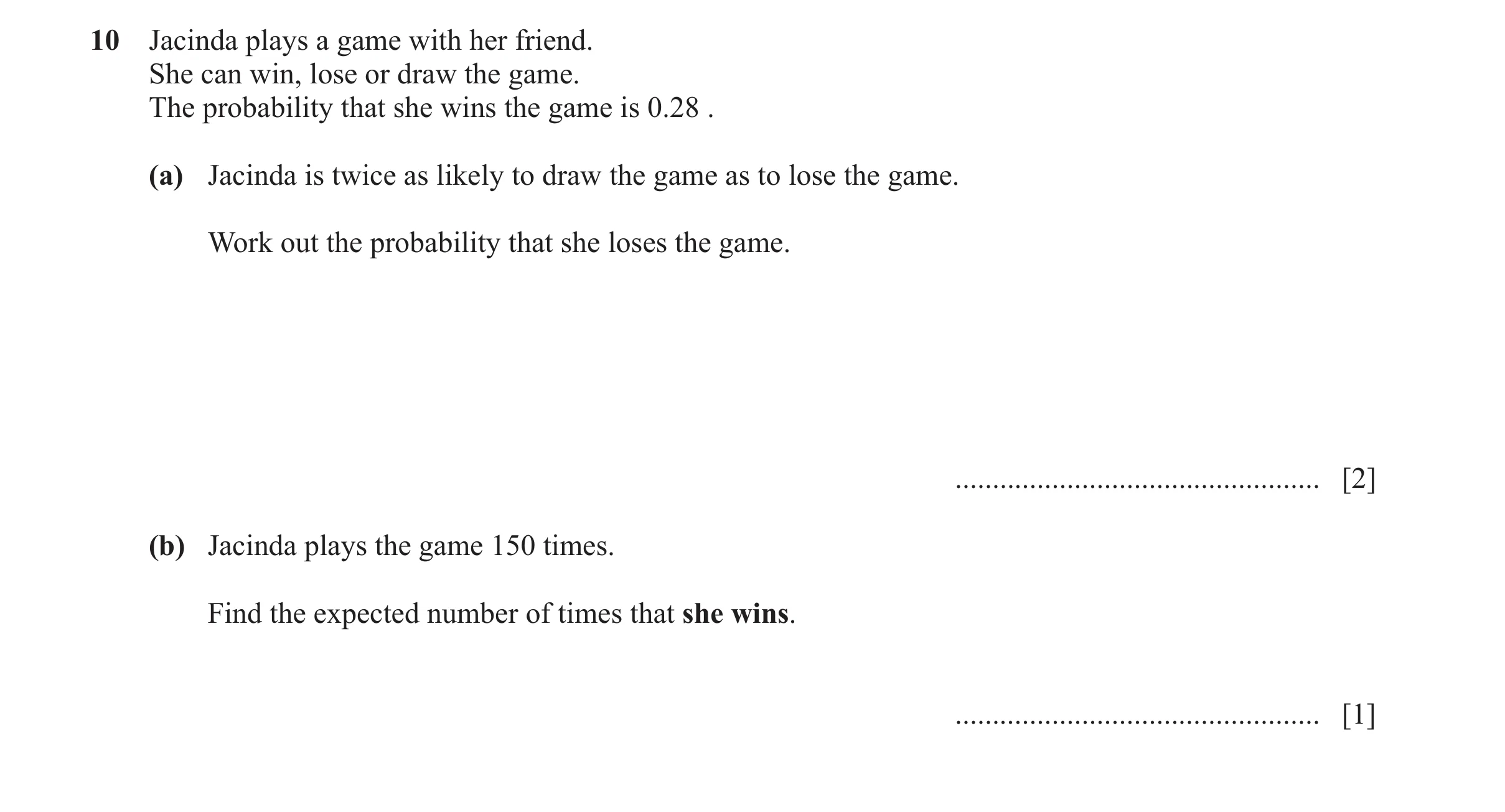 Question 53: Jacinda plays a game with her friend. She can win, lose or draw the game. The probability that she wins the game is 0.28 . (a) Jacinda is t…