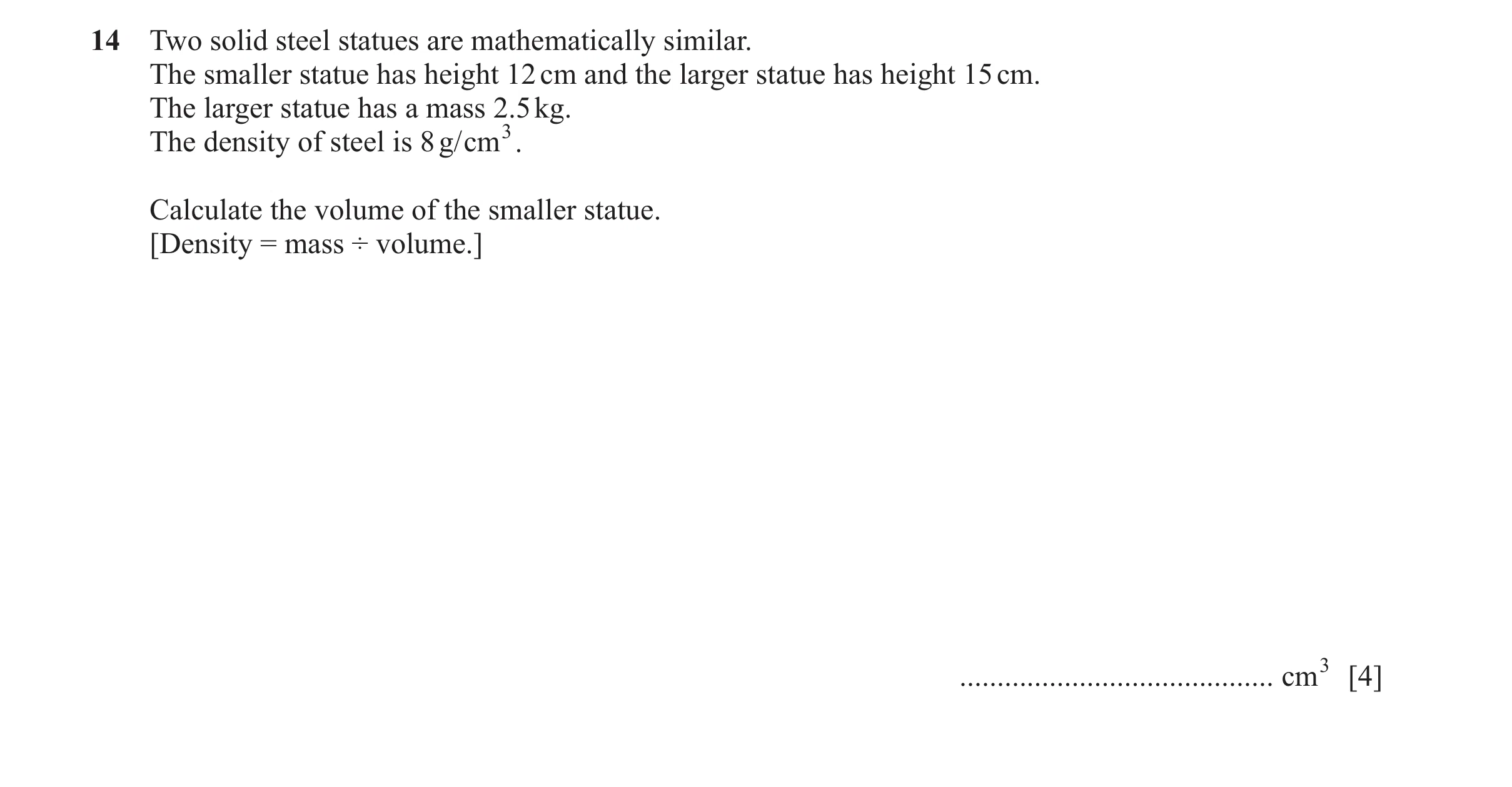 Question 35: Two solid steel statues are mathematically similar. The smaller statue has height 12 cm and the larger statue has height 15 cm. The larger …