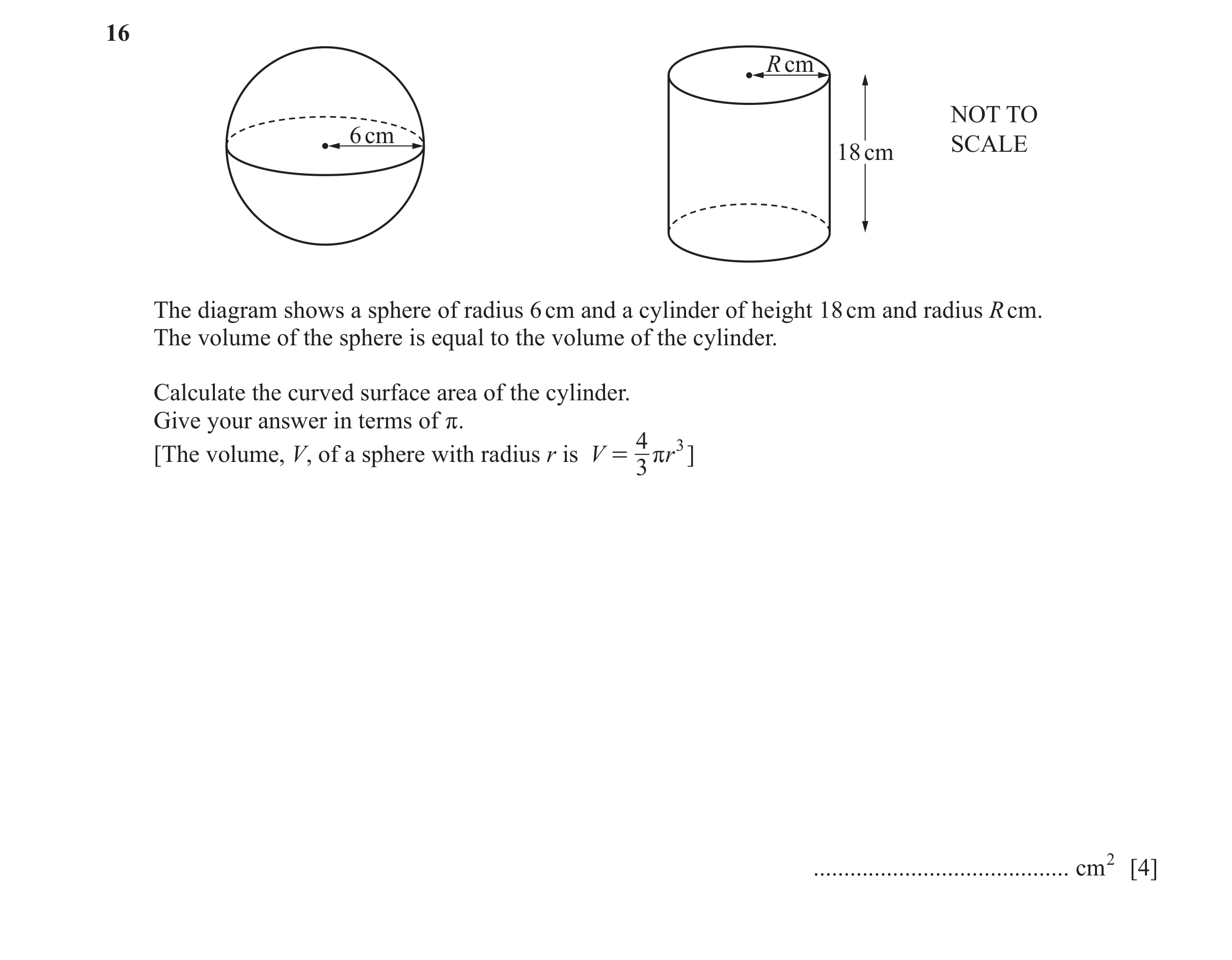 Question 36: R cm NOT TO 6 cm SCALE 18 cm The diagram shows a sphere of radius 6 cm and a cylinder of height 18 cm and radius R cm. The volume of the sp…