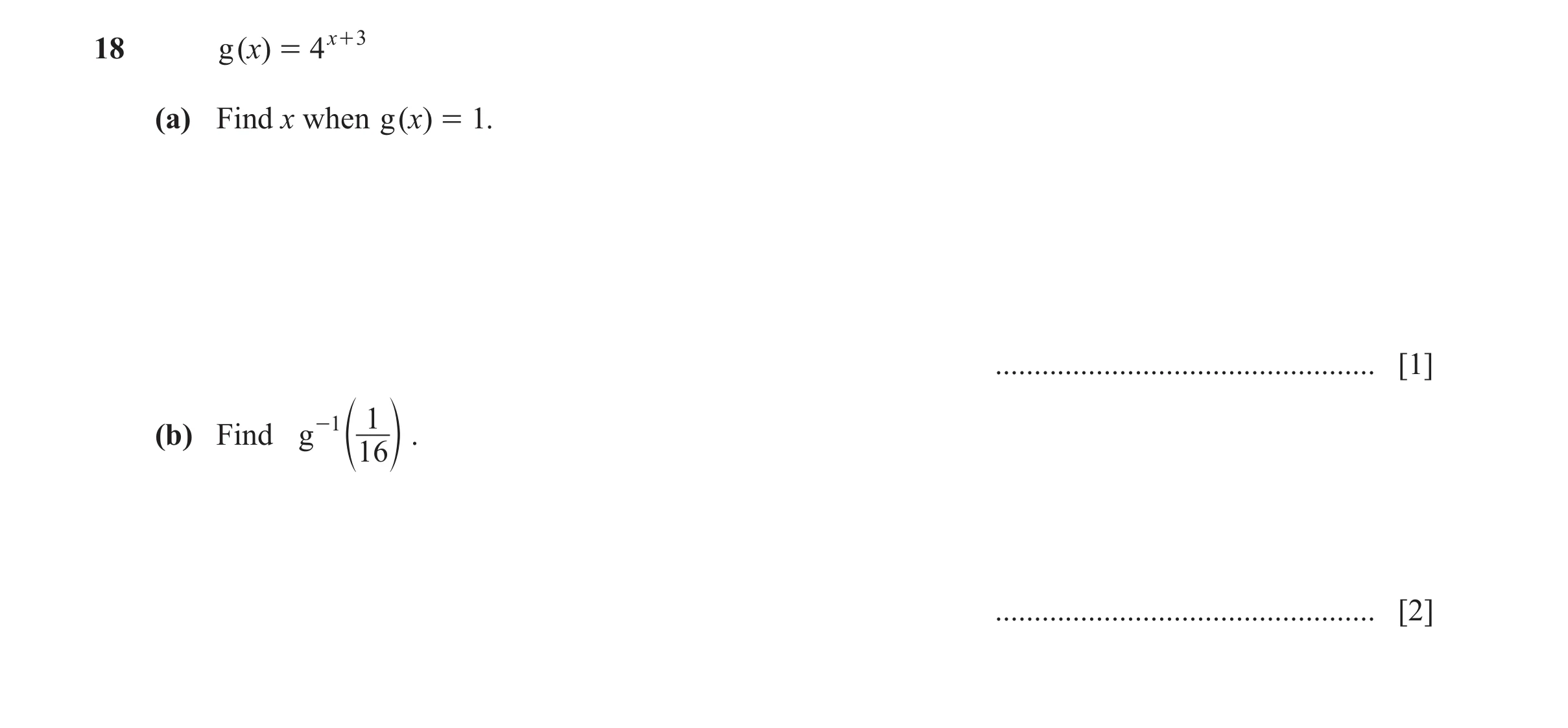 Question 37: g ( x) = 4x + 3 (a) Find x when g ( x) = 1. ................................................. [1] -1 1 (b) Find g e o . 16 ................…