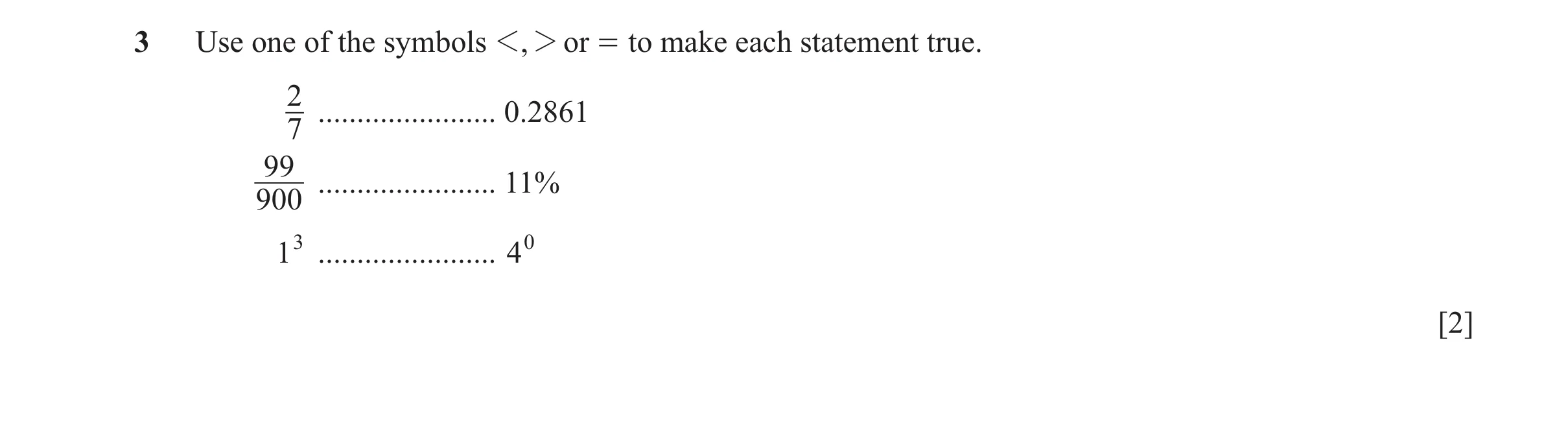 Question 108: Use one of the symbols 1, 2 or = to make each statement true. 2 ....................... 0.2861 7 99 ....................... 11% 900 13 ....…