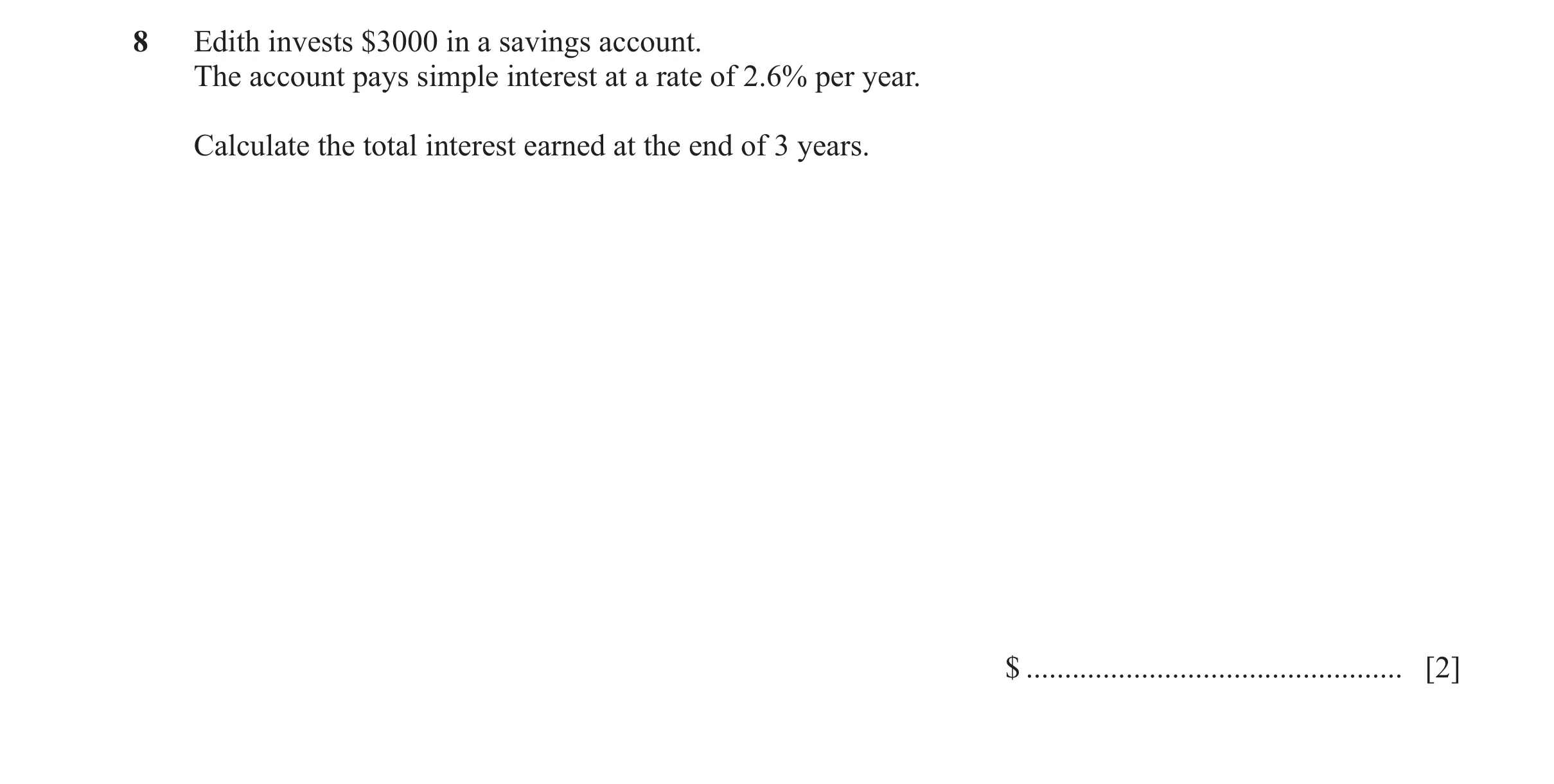 Question 91: Edith invests $3000 in a savings account. The account pays simple interest at a rate of 2.6% per year. Calculate the total interest earned …