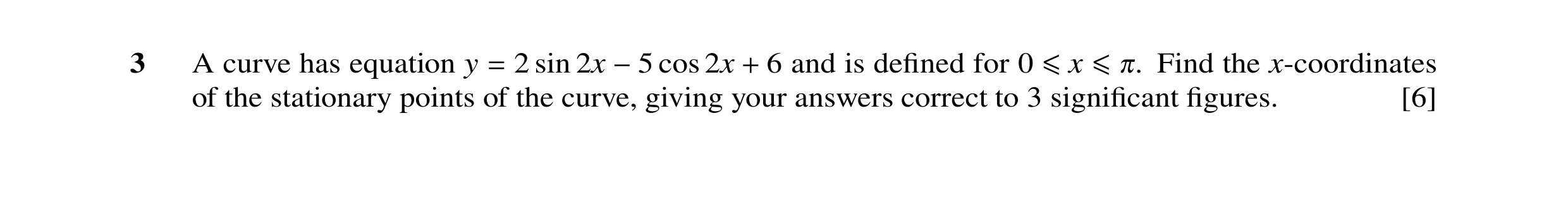 Question 49: A curve has equation y 2 sin 2x cos 2x 6 and is deﬁned for 0 Find the x-coordinates of the stationary points of= the curve,−5giving your+ a…