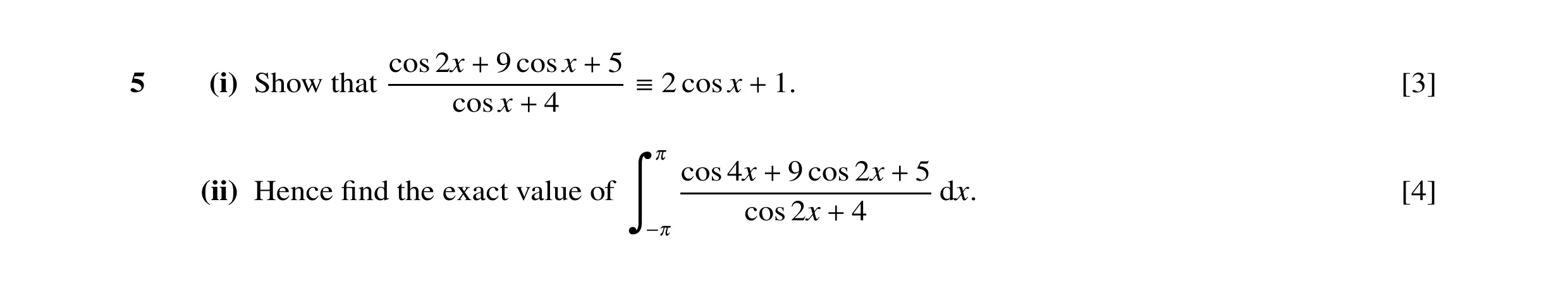 Question 53: cos 2x 9 cosx 5 5 (i) Show that 2 cos x 1. [3] + + cosx 4  + + 0 cos 4x 9 cos 2x 5 (ii) Hence ﬁnd the exact value of dx. [4] + + Ô cos 2x …